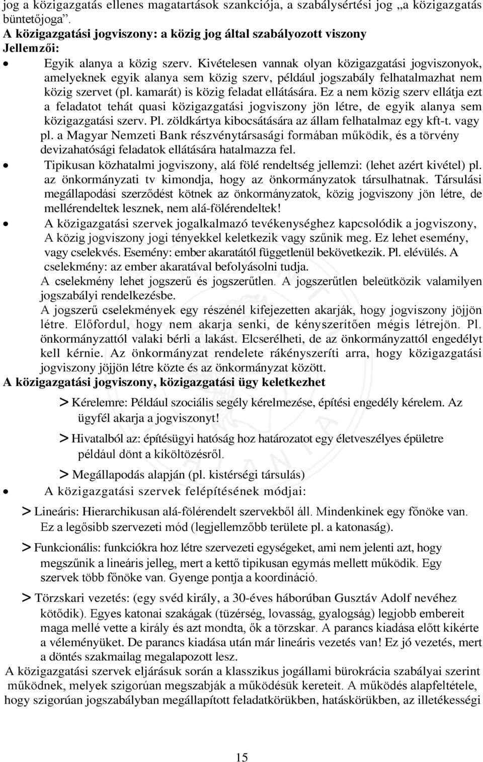 Kivételesen vannak olyan közigazgatási jogviszonyok, amelyeknek egyik alanya sem közig szerv, például jogszabály felhatalmazhat nem közig szervet (pl. kamarát) is közig feladat ellátására.