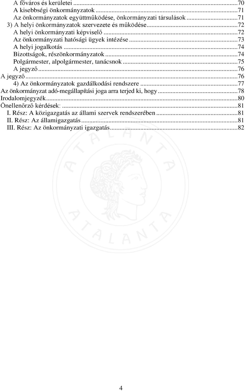 .. 74 Polgármester, alpolgármester, tanácsnok... 75 A jegyző... 76 A jegyző... 76 4) Az önkormányzatok gazdálkodási rendszere.