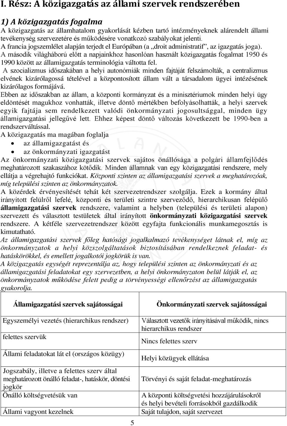 A második világháború előtt a napjainkhoz hasonlóan használt közigazgatás fogalmat 1950 és 1990 között az államigazgatás terminológia váltotta fel.