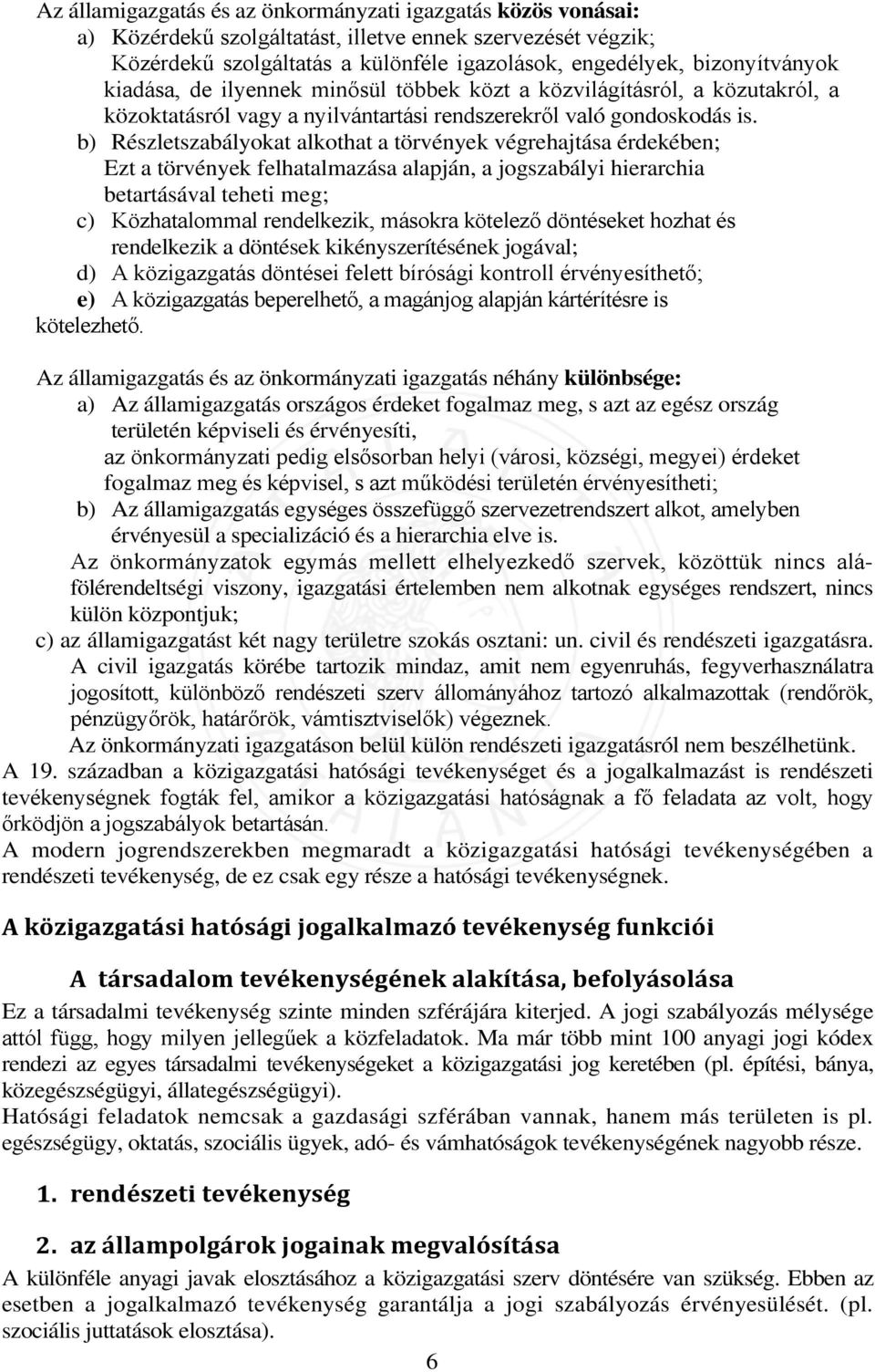 b) Részletszabályokat alkothat a törvények végrehajtása érdekében; Ezt a törvények felhatalmazása alapján, a jogszabályi hierarchia betartásával teheti meg; c) Közhatalommal rendelkezik, másokra