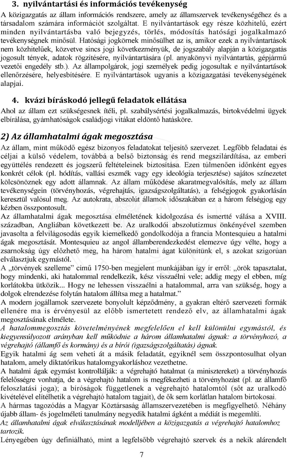 Hatósági jogkörnek minősülhet az is, amikor ezek a nyilvántartások nem közhitelűek, közvetve sincs jogi következményük, de jogszabály alapján a közigazgatás jogosult tények, adatok rögzítésére,