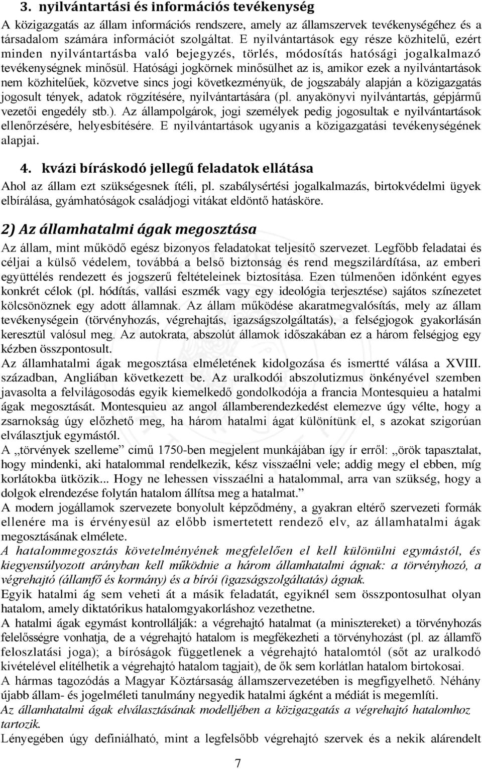 Hatósági jogkörnek minősülhet az is, amikor ezek a nyilvántartások nem közhitelűek, közvetve sincs jogi következményük, de jogszabály alapján a közigazgatás jogosult tények, adatok rögzítésére,