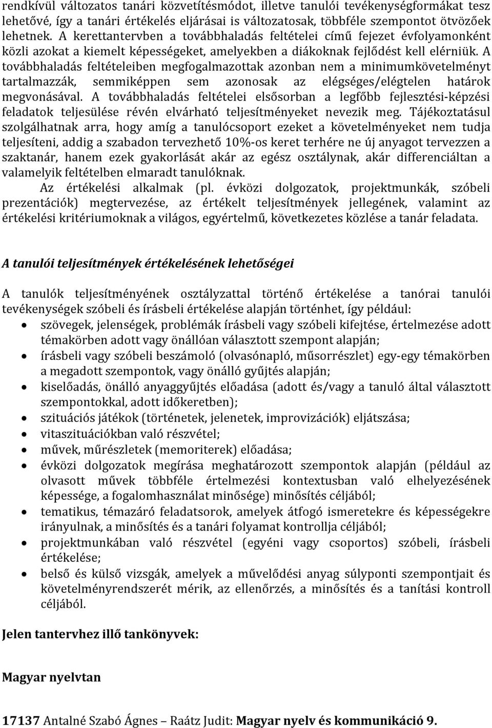 A továbbhaladás feltételeiben megfogalmazottak azonban nem a minimumkövetelményt tartalmazzák, semmiképpen sem azonosak az elégséges/elégtelen határok megvonásával.