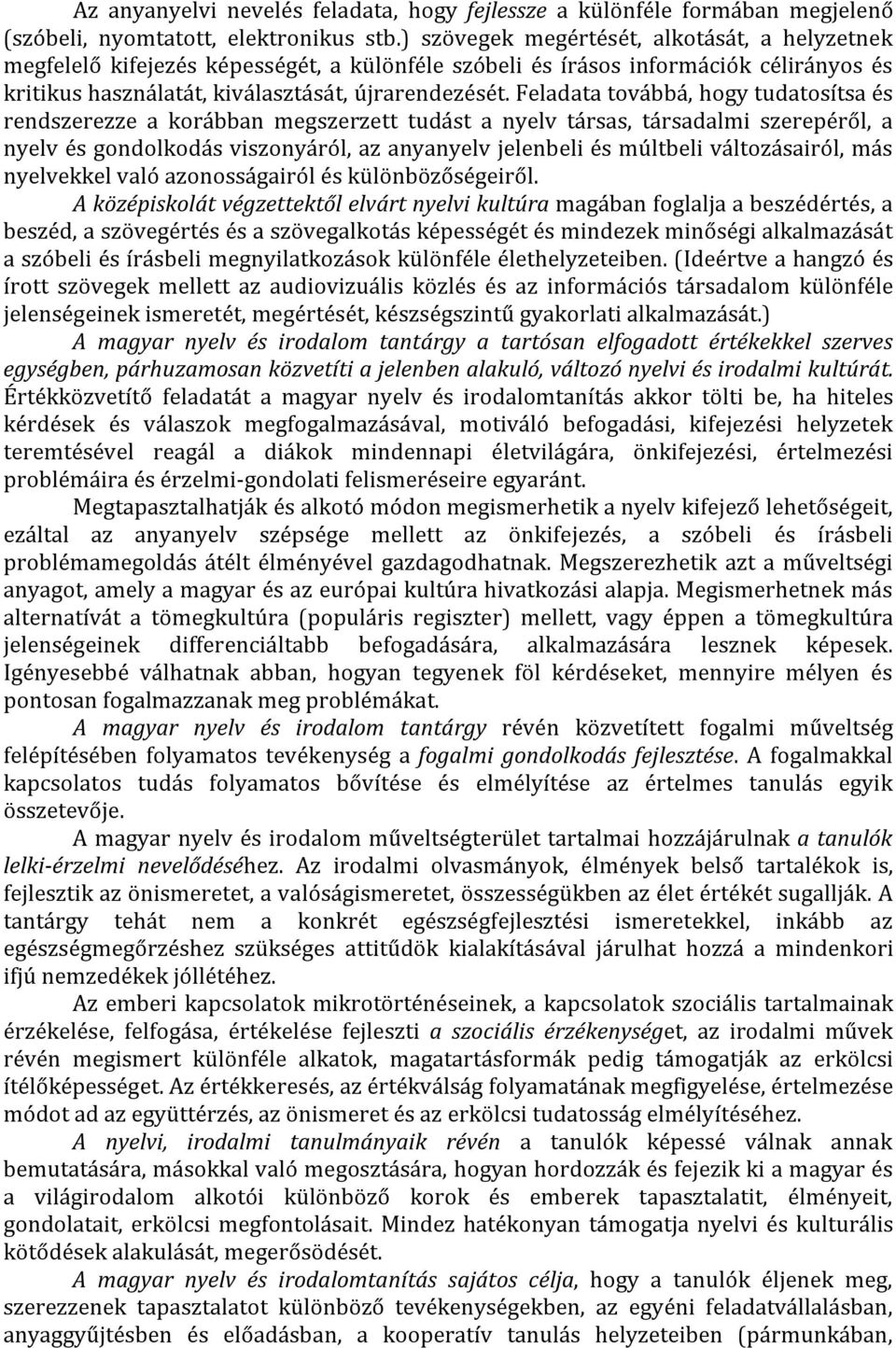 Feladata továbbá, hogy tudatosítsa és rendszerezze a korábban megszerzett tudást a nyelv társas, társadalmi szerepéről, a nyelv és gondolkodás viszonyáról, az anyanyelv jelenbeli és múltbeli