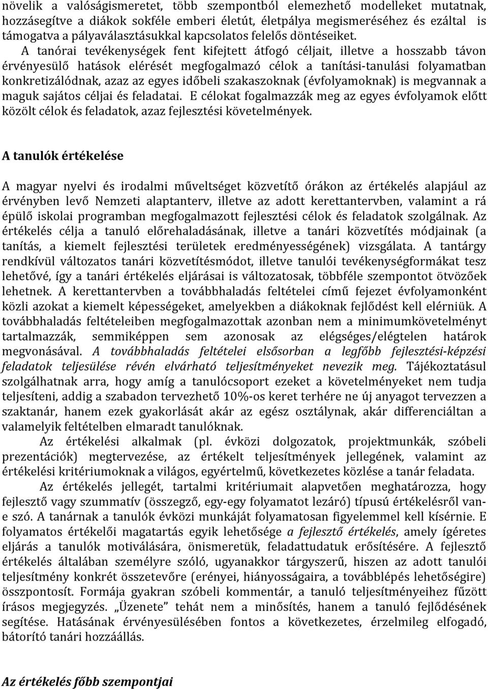 A tanórai tevékenységek fent kifejtett átfogó t, illetve a hosszabb távon érvényesülő hatások elérését megfogalmazó célok a tanítási-tanulási folyamatban konkretizálódnak, azaz az egyes időbeli