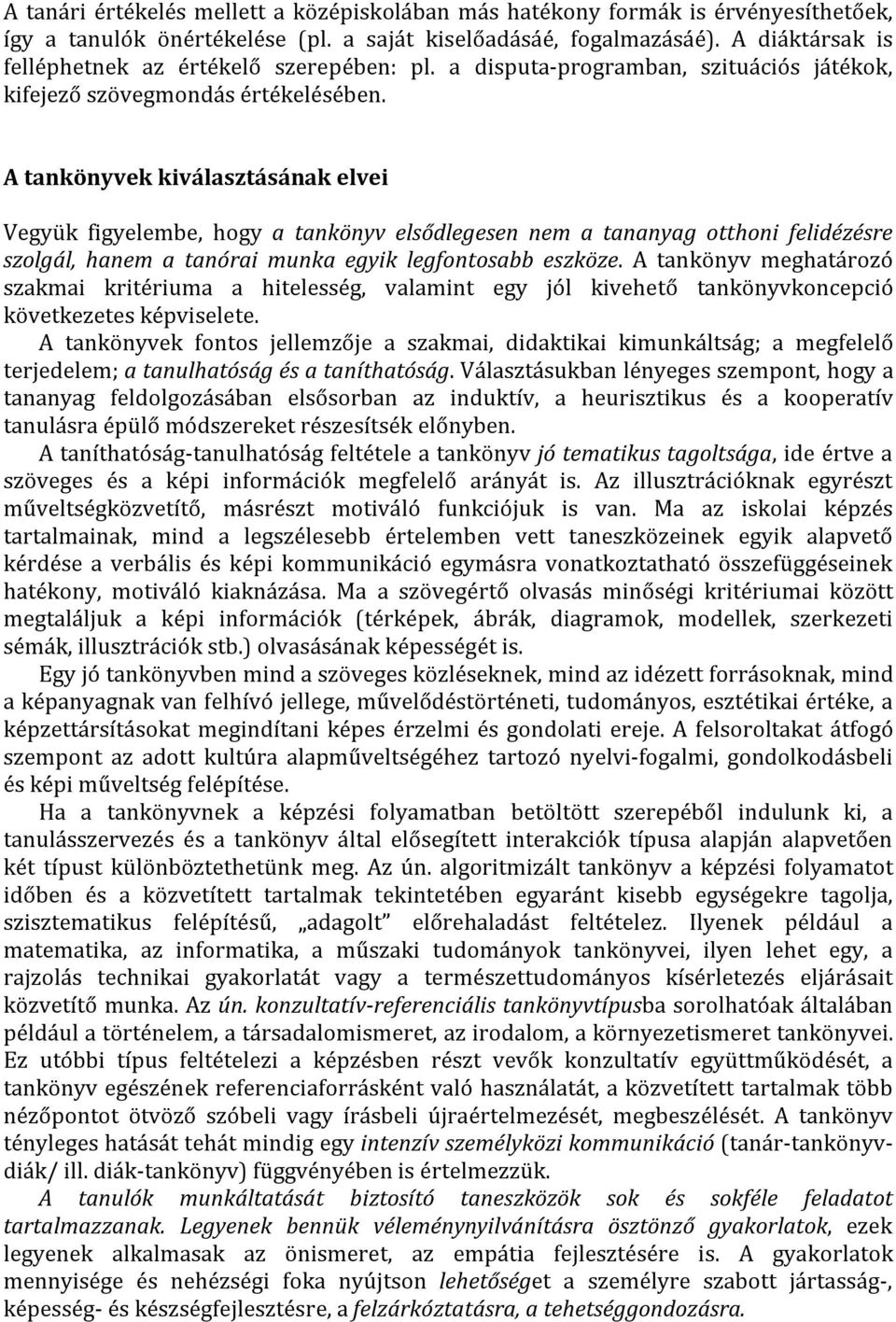 A tankönyvek kiválasztásának elvei Vegyük figyelembe, hogy a tankönyv elsődlegesen nem a tananyag otthoni felidézésre szolgál, hanem a tanórai munka egyik legfontosabb eszköze.