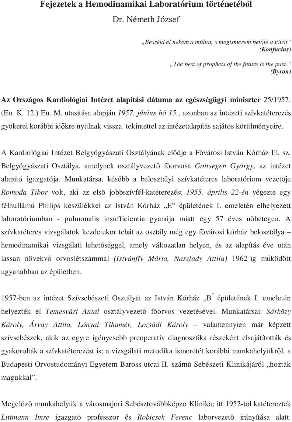 , azonban az intézeti szívkatéterezés gyökerei korábbi időkre nyúlnak vissza tekintettel az intézetalapítás sajátos körülményeire.