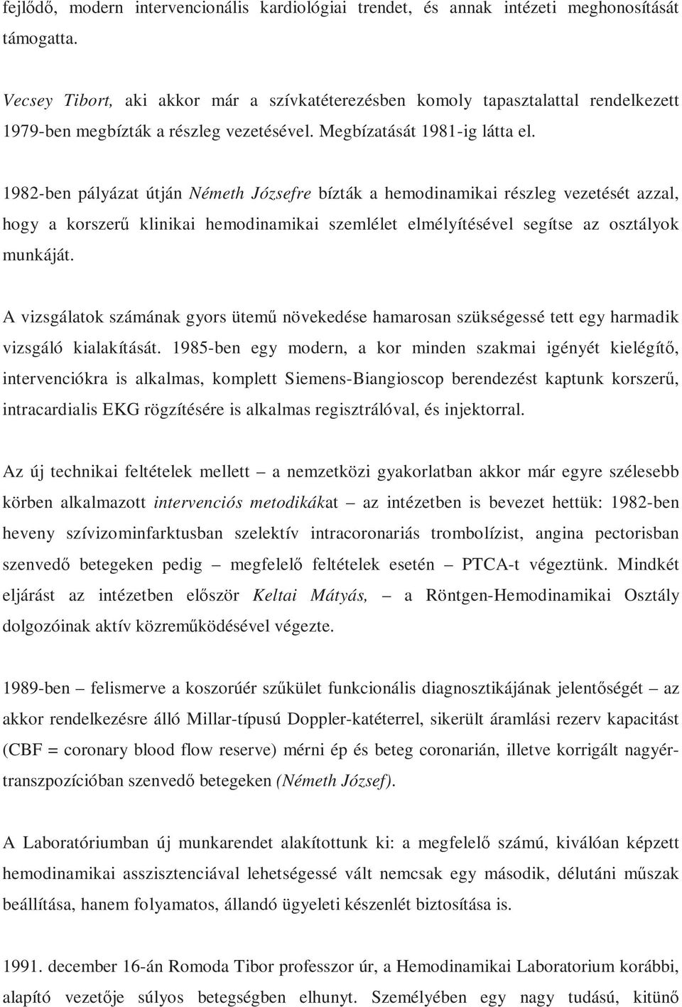 1982-ben pályázat útján Németh Józsefre bízták a hemodinamikai részleg vezetését azzal, hogy a korszerű klinikai hemodinamikai szemlélet elmélyítésével segítse az osztályok munkáját.