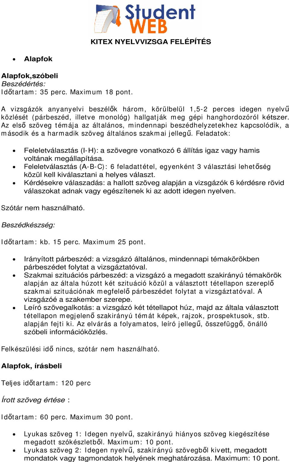 Az els szöveg tém ája az általános, m indennapi beszédhelyzetekhez kapcsolódik, a m ásodik és a harm adik szöveg általános szakm ai jelleg.