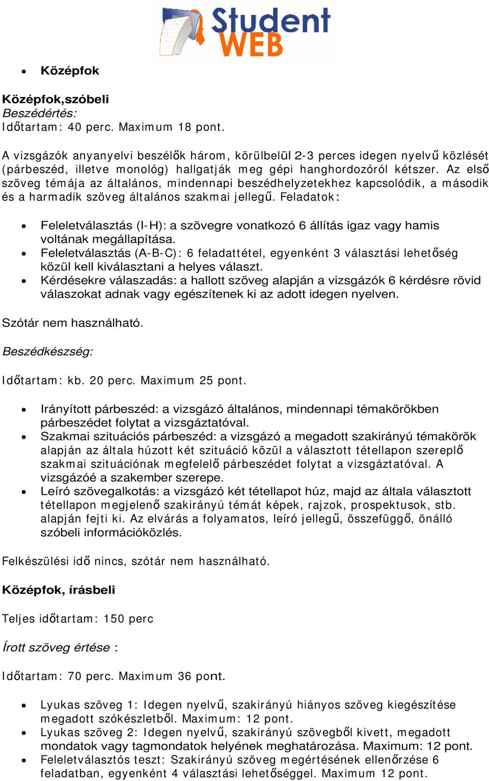 Az els szöveg tém ája az általános, m indennapi beszédhelyzetekhez kapcsolódik, a m ásodik és a harm adik szöveg általános szakm ai jelleg.