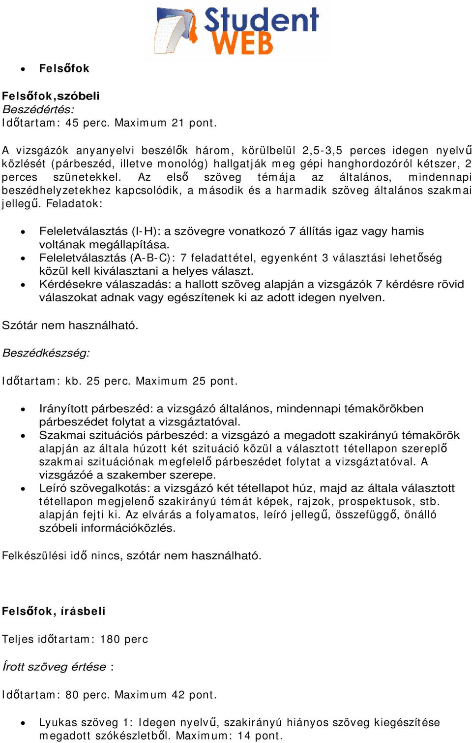 Az els szöveg tém ája az általános, m indennapi beszédhelyzetekhez kapcsolódik, a m ásodik és a harm adik szöveg általános szakm ai jelleg.