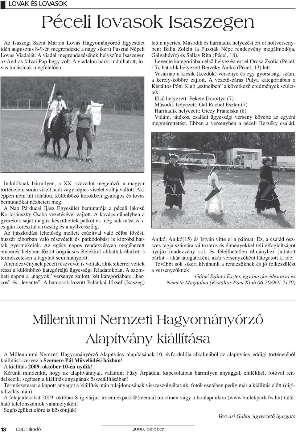 Második és harmadik helyezést ért el holtversenyben: Balla Zoltán (a Puszták Népe rendezvény megálmodója, Galgahévíz) és Sallay Rita (Pécel, 18).