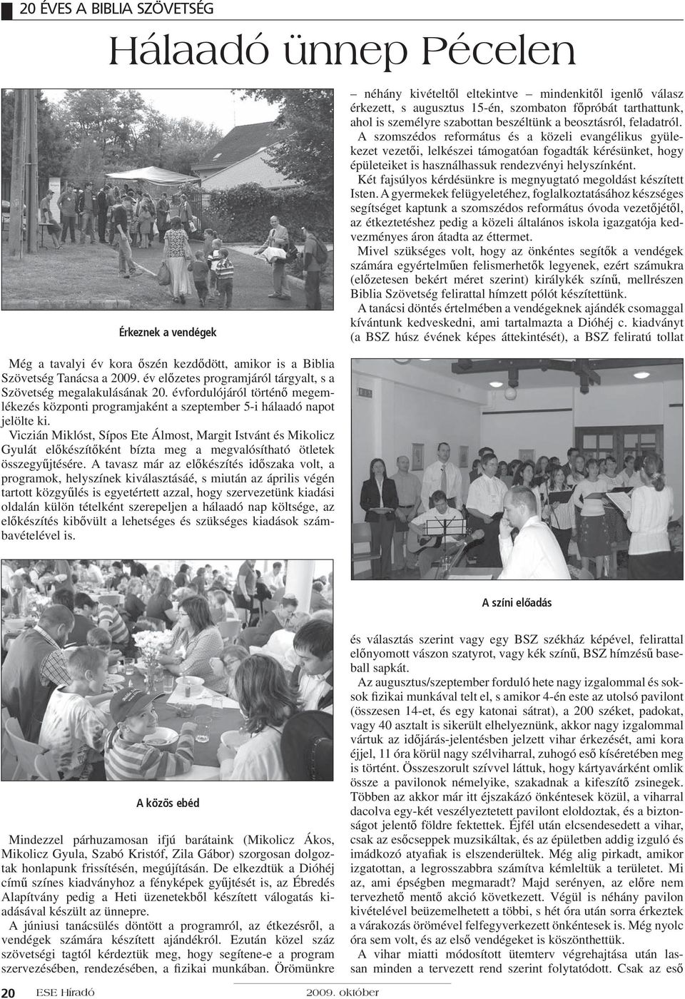 Viczián Miklóst, Sípos Ete Álmost, Margit Istvánt és Mikolicz Gyulát előkészítőként bízta meg a megvalósítható ötletek összegyűjtésére.
