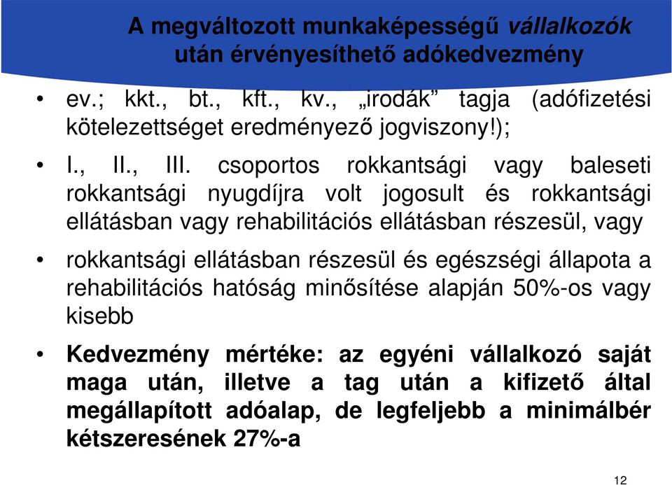 csoportos rokkantsági vagy baleseti rokkantsági nyugdíjra volt jogosult és rokkantsági ellátásban vagy rehabilitációs ellátásban részesül, vagy