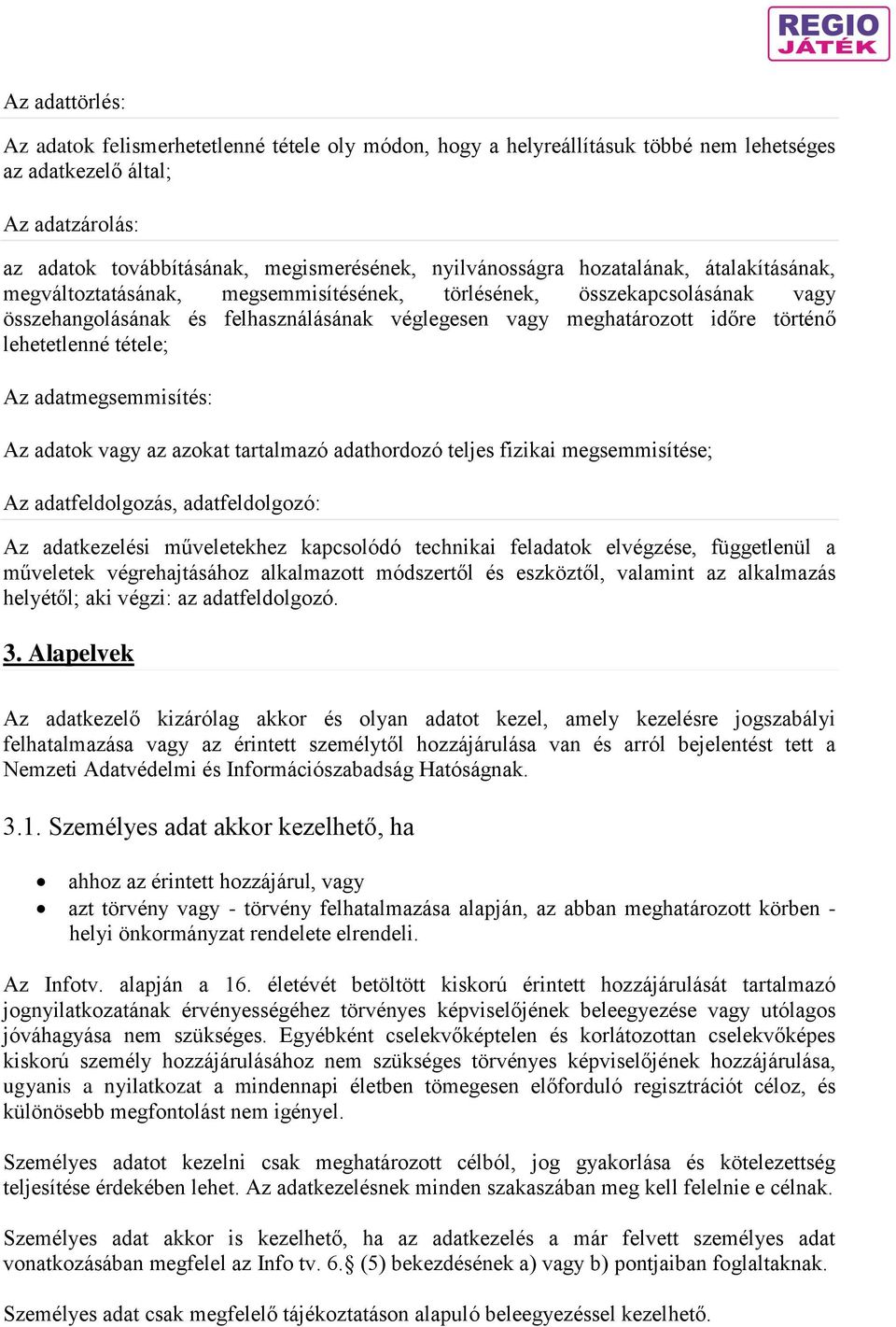 tétele; Az adatmegsemmisítés: Az adatok vagy az azokat tartalmazó adathordozó teljes fizikai megsemmisítése; Az adatfeldolgozás, adatfeldolgozó: Az adatkezelési műveletekhez kapcsolódó technikai