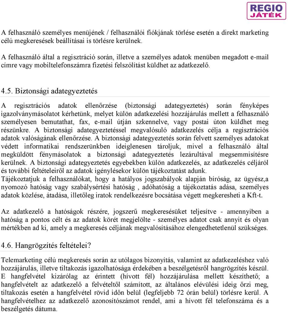 Biztonsági adategyeztetés A regisztrációs adatok ellenőrzése (biztonsági adategyeztetés) során fényképes igazolványmásolatot kérhetünk, melyet külön adatkezelési hozzájárulás mellett a felhasználó