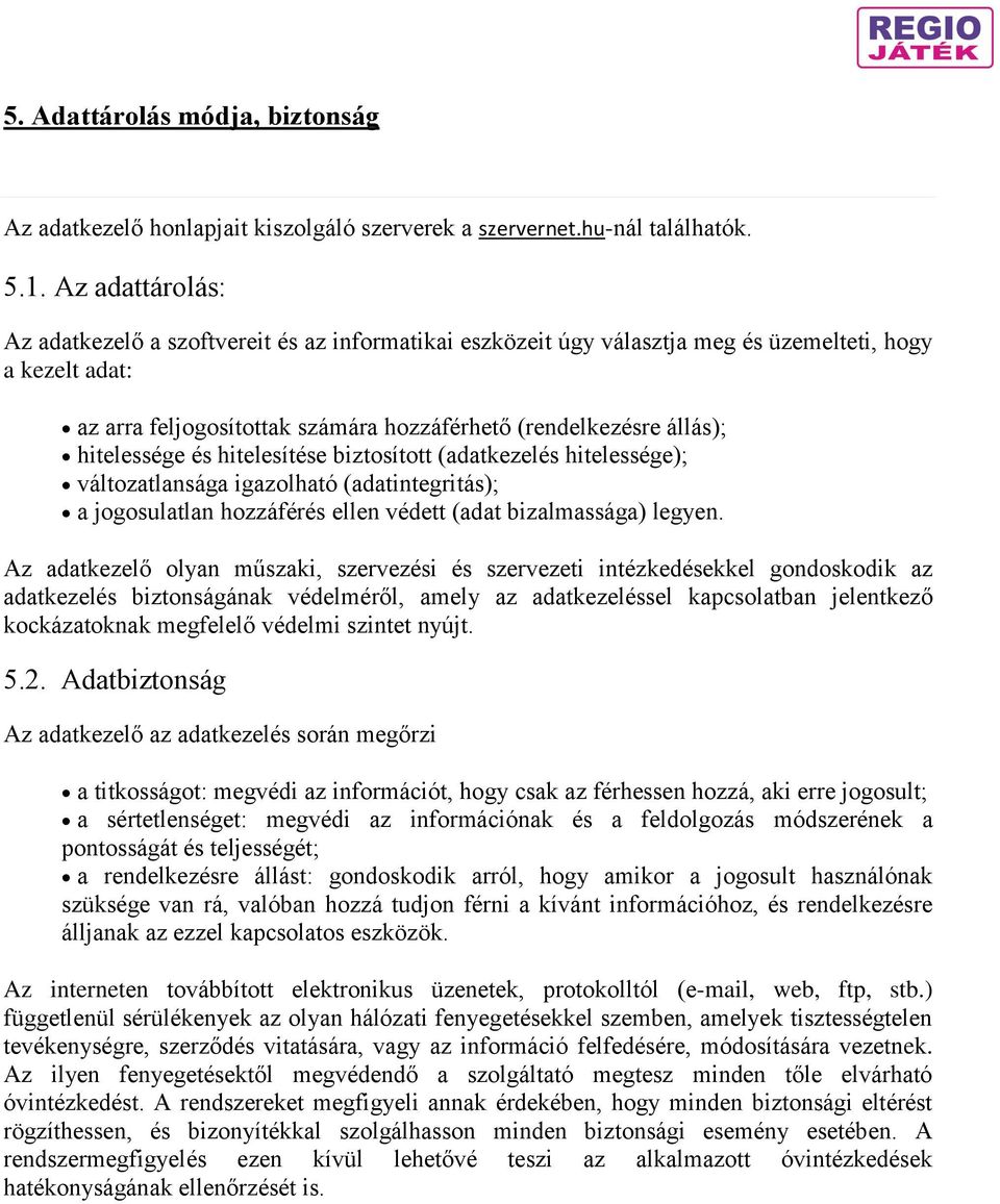 hitelessége és hitelesítése biztosított (adatkezelés hitelessége); változatlansága igazolható (adatintegritás); a jogosulatlan hozzáférés ellen védett (adat bizalmassága) legyen.