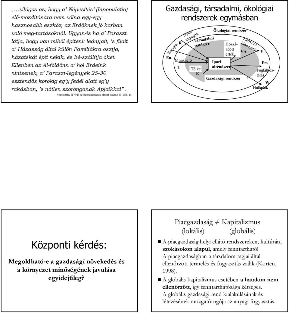 Ellenben az Al-földönn a hol Erdeink nintsenek, a Paraszt-legények 25-30 esztendös korokig eg y fedél alatt eg y rakásban, s nőtlen szoronganak Apjaikkal.