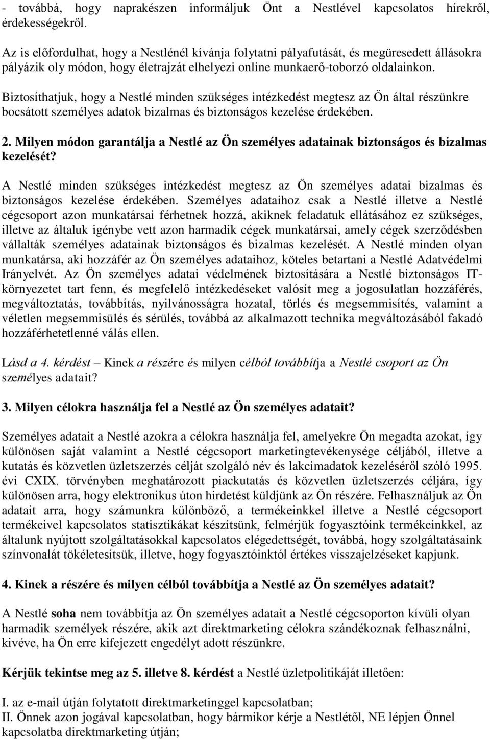 Biztosíthatjuk, hogy a Nestlé minden szükséges intézkedést megtesz az Ön által részünkre bocsátott személyes adatok bizalmas és biztonságos kezelése érdekében. 2.