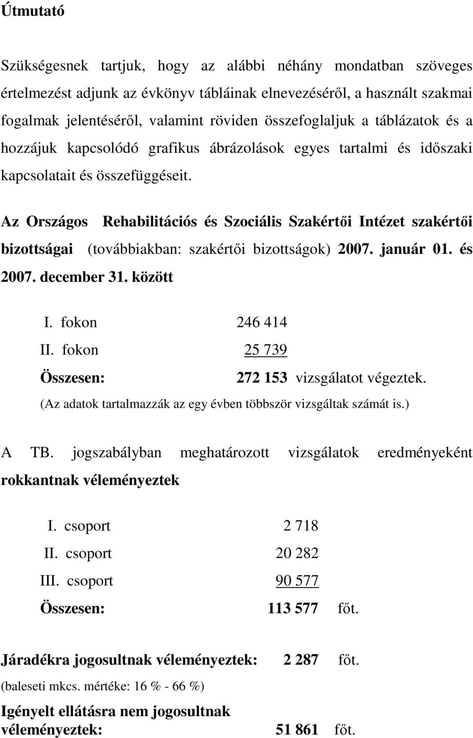 Az Országos Rehabilitációs és Szociális Szakértıi Intézet szakértıi bizottságai (továbbiakban: szakértıi bizottságok) 2007. január 01. és 2007. december 31. között I. fokon 246 414 II.