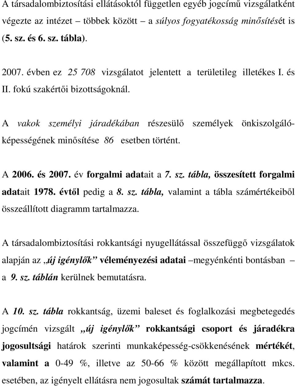 A vakok személyi járadékában részesülı személyek önkiszolgálóképességének minısítése 86 esetben történt. A 2006. és 2007. év forgalmi adatait a 7. sz. tábla, összesített forgalmi adatait 1978.