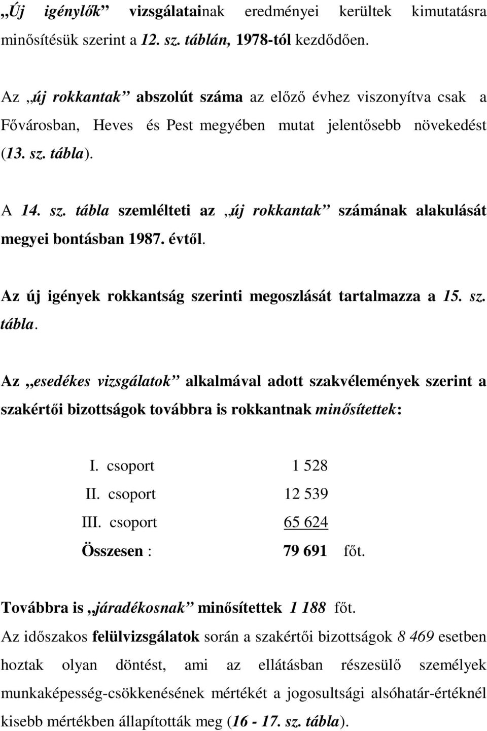 évtıl. Az új igények rokkantság szerinti megoszlását tartalmazza a 15. sz. tábla.