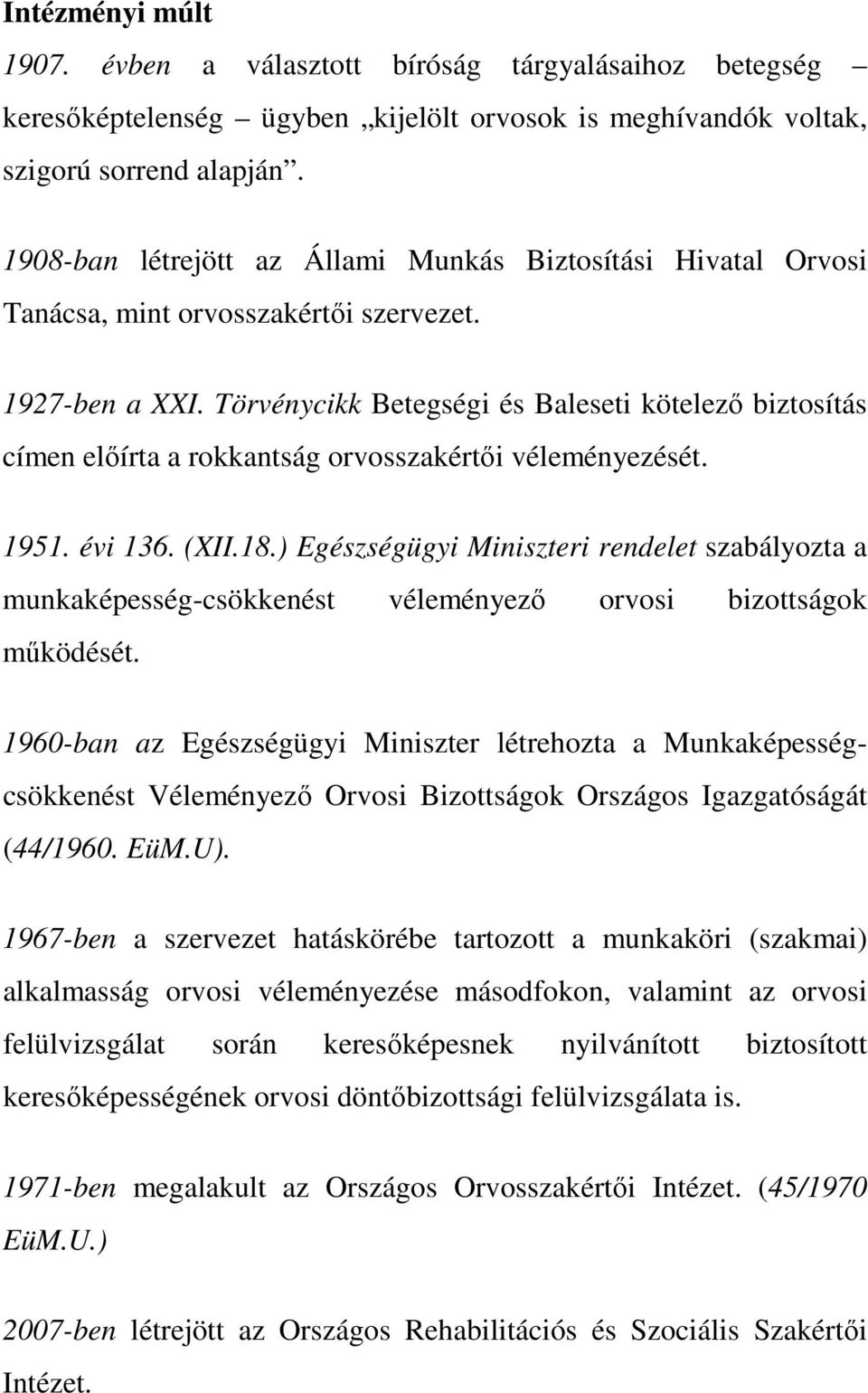 Törvénycikk Betegségi és Baleseti kötelezı biztosítás címen elıírta a rokkantság orvosszakértıi véleményezését. 1951. évi 136. (XII.18.