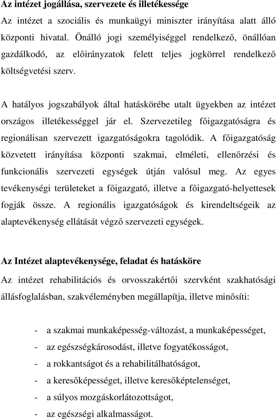 A hatályos jogszabályok által hatáskörébe utalt ügyekben az intézet országos illetékességgel jár el. Szervezetileg fıigazgatóságra és regionálisan szervezett igazgatóságokra tagolódik.