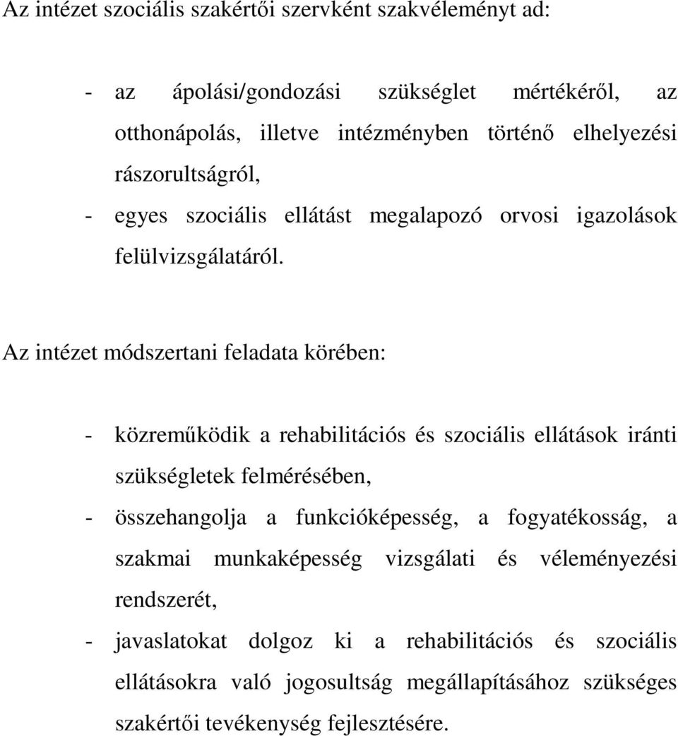 Az intézet módszertani feladata körében: - közremőködik a rehabilitációs és szociális ellátások iránti szükségletek felmérésében, - összehangolja a