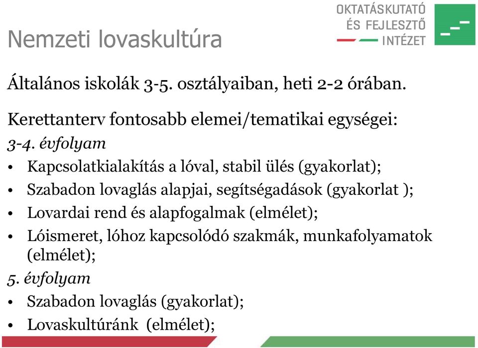 évfolyam Kapcsolatkialakítás a lóval, stabil ülés (gyakorlat); Szabadon lovaglás alapjai, segítségadások