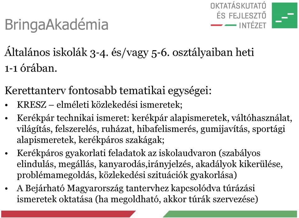 világítás, felszerelés, ruházat, hibafelismerés, gumijavítás, sportági alapismeretek, kerékpáros szakágak; Kerékpáros gyakorlati feladatok az iskolaudvaron