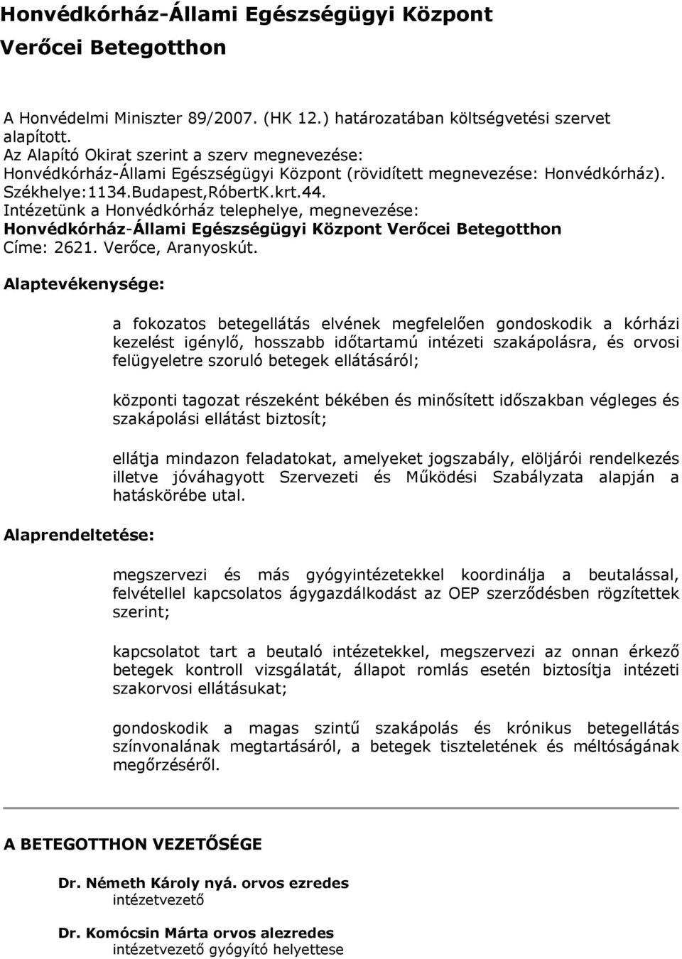 Intézetünk a Honvédkórház telephelye, megnevezése: Honvédkórház-Állami Egészségügyi Központ Verőcei Betegotthon Címe: 2621. Verőce, Aranyoskút.