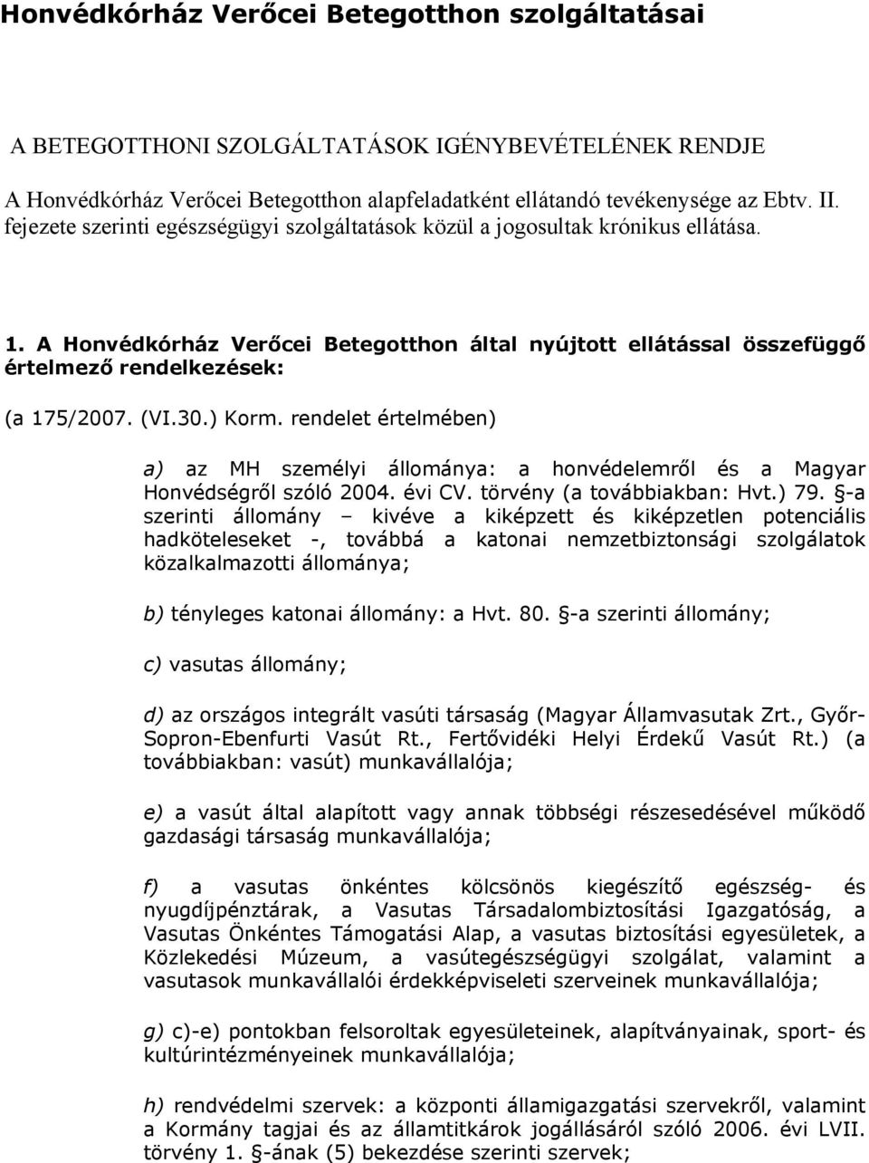 (VI.30.) Korm. rendelet értelmében) a) az MH személyi állománya: a honvédelemről és a Magyar Honvédségről szóló 2004. évi CV. törvény (a továbbiakban: Hvt.) 79.
