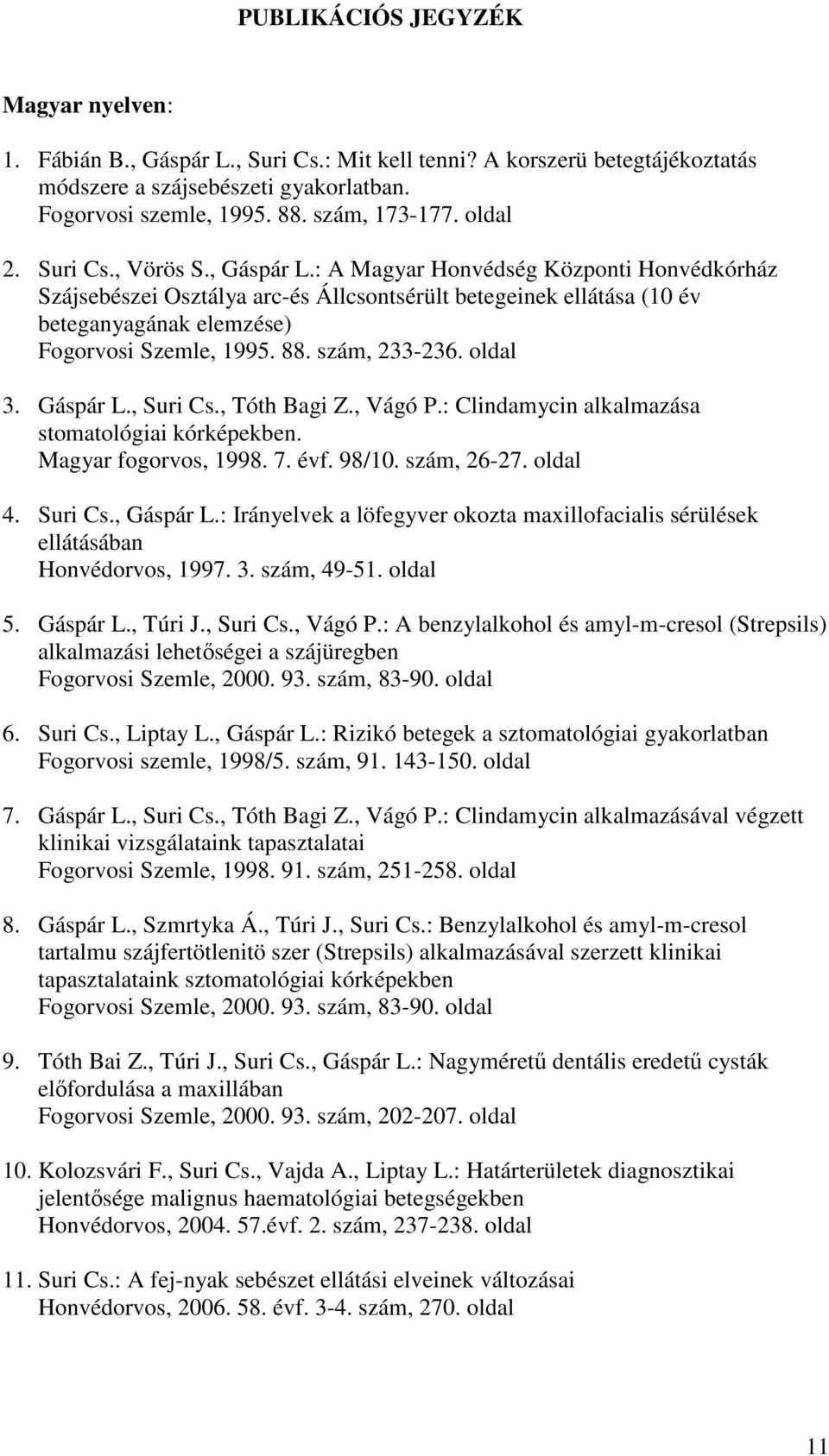 88. szám, 233-236. oldal 3. Gáspár L., Suri Cs., Tóth Bagi Z., Vágó P.: Clindamycin alkalmazása stomatológiai kórképekben. Magyar fogorvos, 1998. 7. évf. 98/10. szám, 26-27. oldal 4. Suri Cs., Gáspár L.