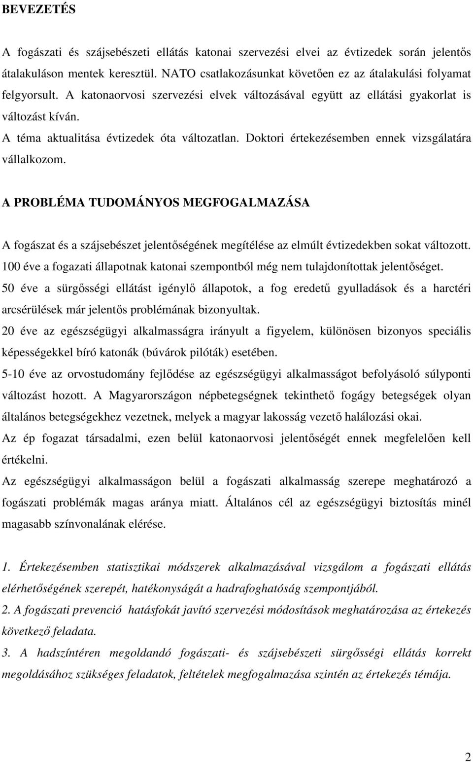 A téma aktualitása évtizedek óta változatlan. Doktori értekezésemben ennek vizsgálatára vállalkozom.