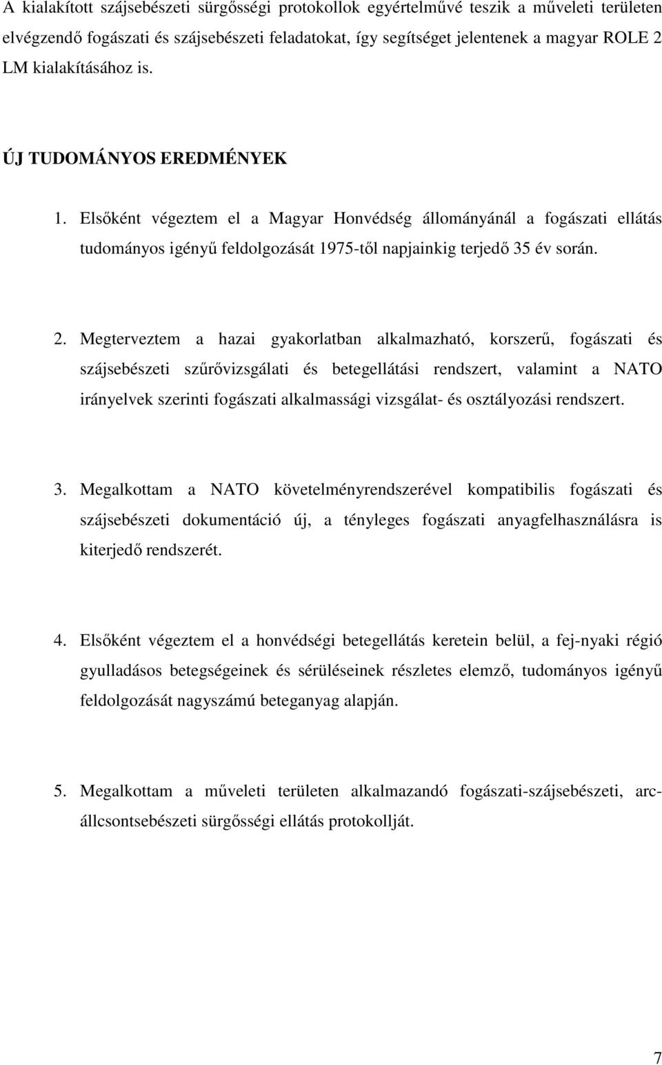 Megterveztem a hazai gyakorlatban alkalmazható, korszerő, fogászati és szájsebészeti szőrıvizsgálati és betegellátási rendszert, valamint a NATO irányelvek szerinti fogászati alkalmassági vizsgálat-