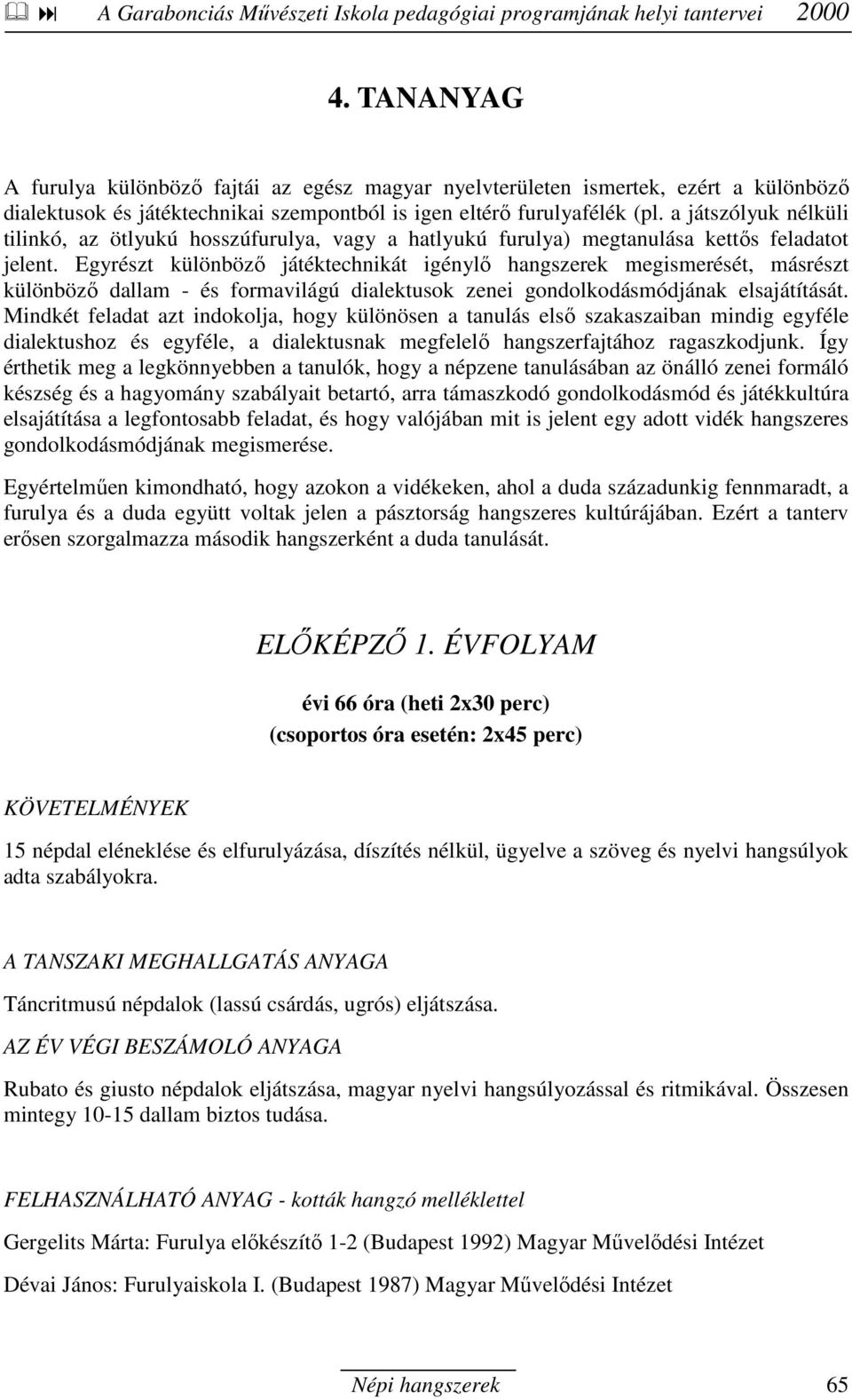 Egyrészt különbözı játéktechnikát igénylı hangszerek megismerését, másrészt különbözı dallam - és formavilágú dialektusok zenei gondolkodásmódjának elsajátítását.