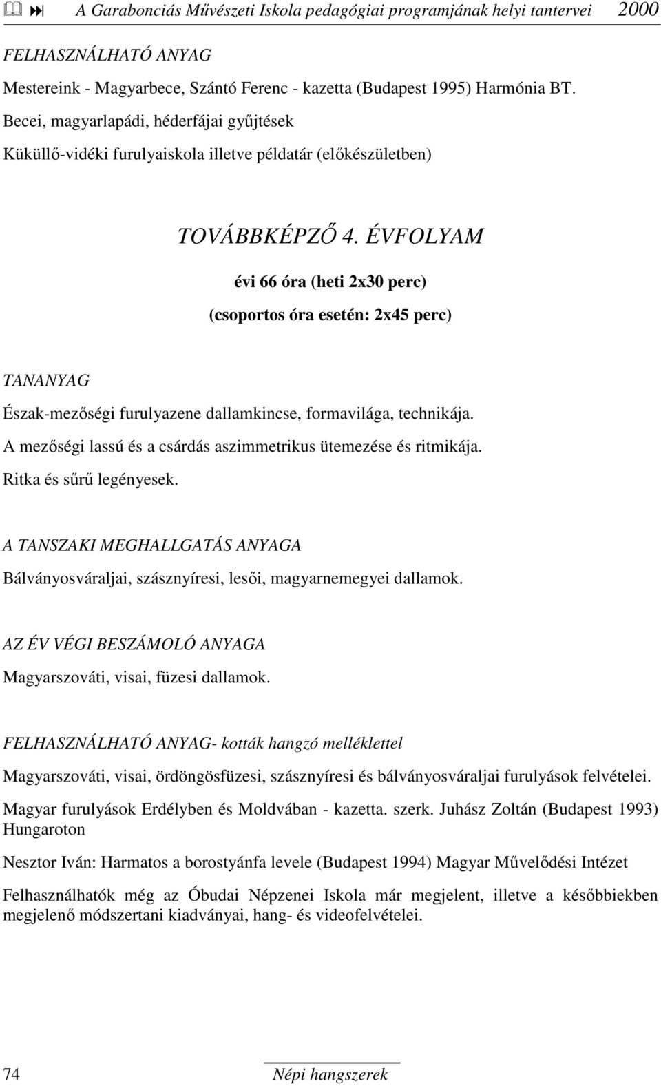 ÉVFOLYAM TANANYAG Észak-mezıségi furulyazene dallamkincse, formavilága, technikája. A mezıségi lassú és a csárdás aszimmetrikus ütemezése és ritmikája. Ritka és sőrő legényesek.