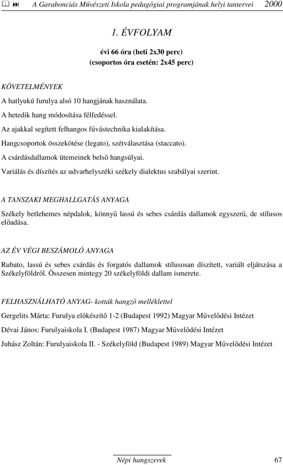 Székely betlehemes népdalok, könnyő lassú és sebes csárdás dallamok egyszerő, de stílusos elıadása.