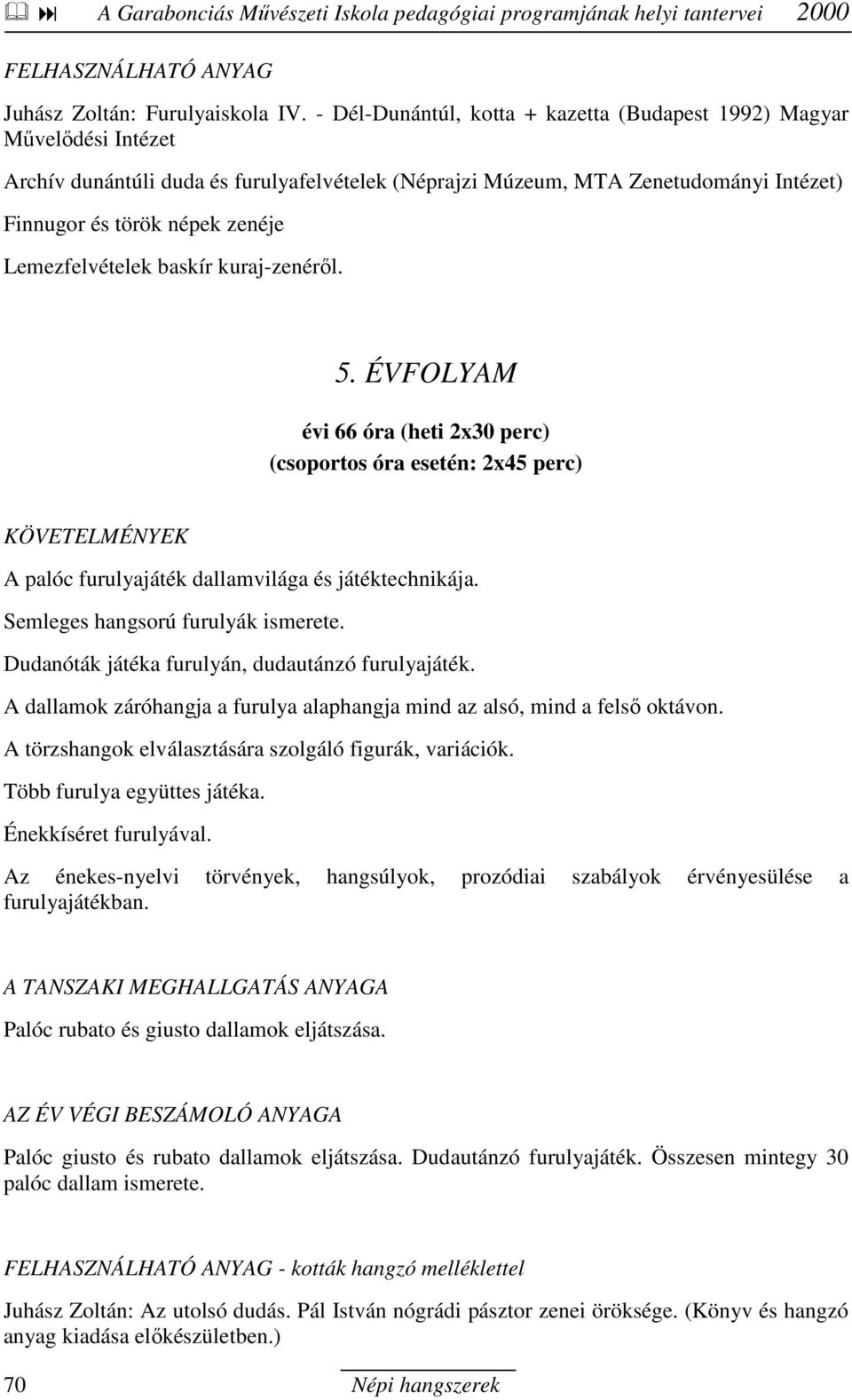 Lemezfelvételek baskír kuraj-zenérıl. 5. ÉVFOLYAM A palóc furulyajáték dallamvilága és játéktechnikája. Semleges hangsorú furulyák ismerete. Dudanóták játéka furulyán, dudautánzó furulyajáték.