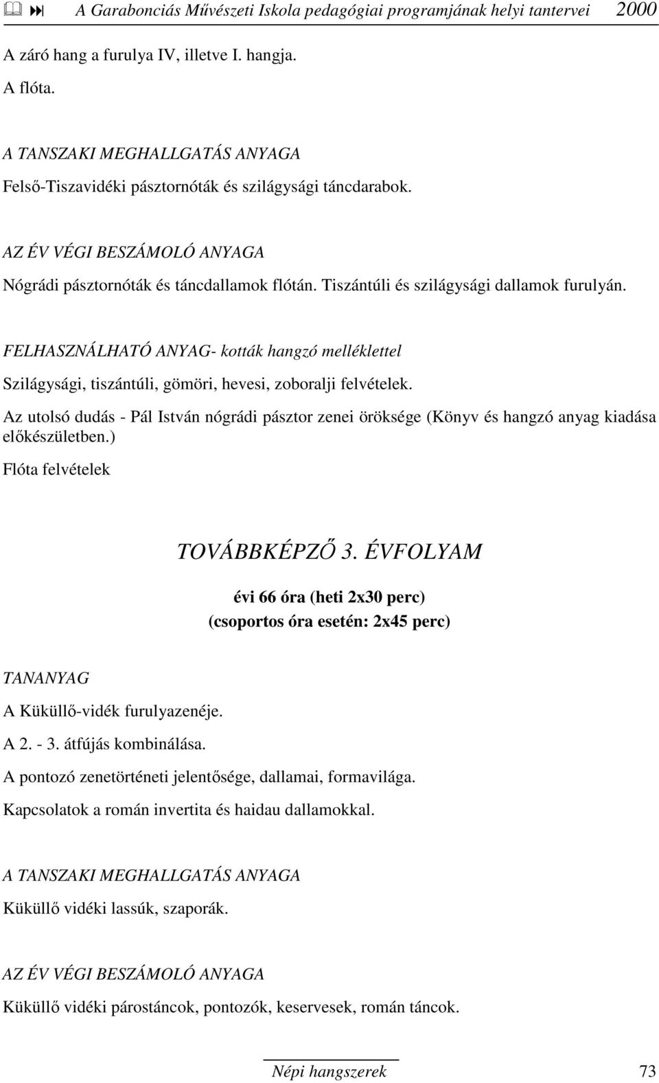 Az utolsó dudás - Pál István nógrádi pásztor zenei öröksége (Könyv és hangzó anyag kiadása elıkészületben.) Flóta felvételek TOVÁBBKÉPZİ 3. ÉVFOLYAM TANANYAG A Küküllı-vidék furulyazenéje.