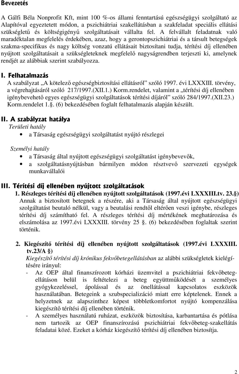 A felvállalt feladatnak való maradéktalan megfelelés érdekében, azaz, hogy a gerontopszichiátriai és a társult betegségek szakma-specifikus és nagy költség vonzatú ellátásait biztosítani tudja,