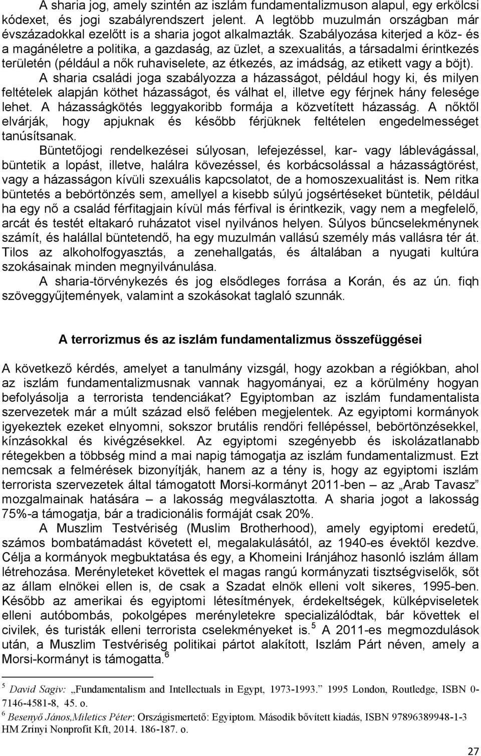 Szabályozása kiterjed a köz- és a magánéletre a politika, a gazdaság, az üzlet, a szexualitás, a társadalmi érintkezés területén (például a nők ruhaviselete, az étkezés, az imádság, az etikett vagy a