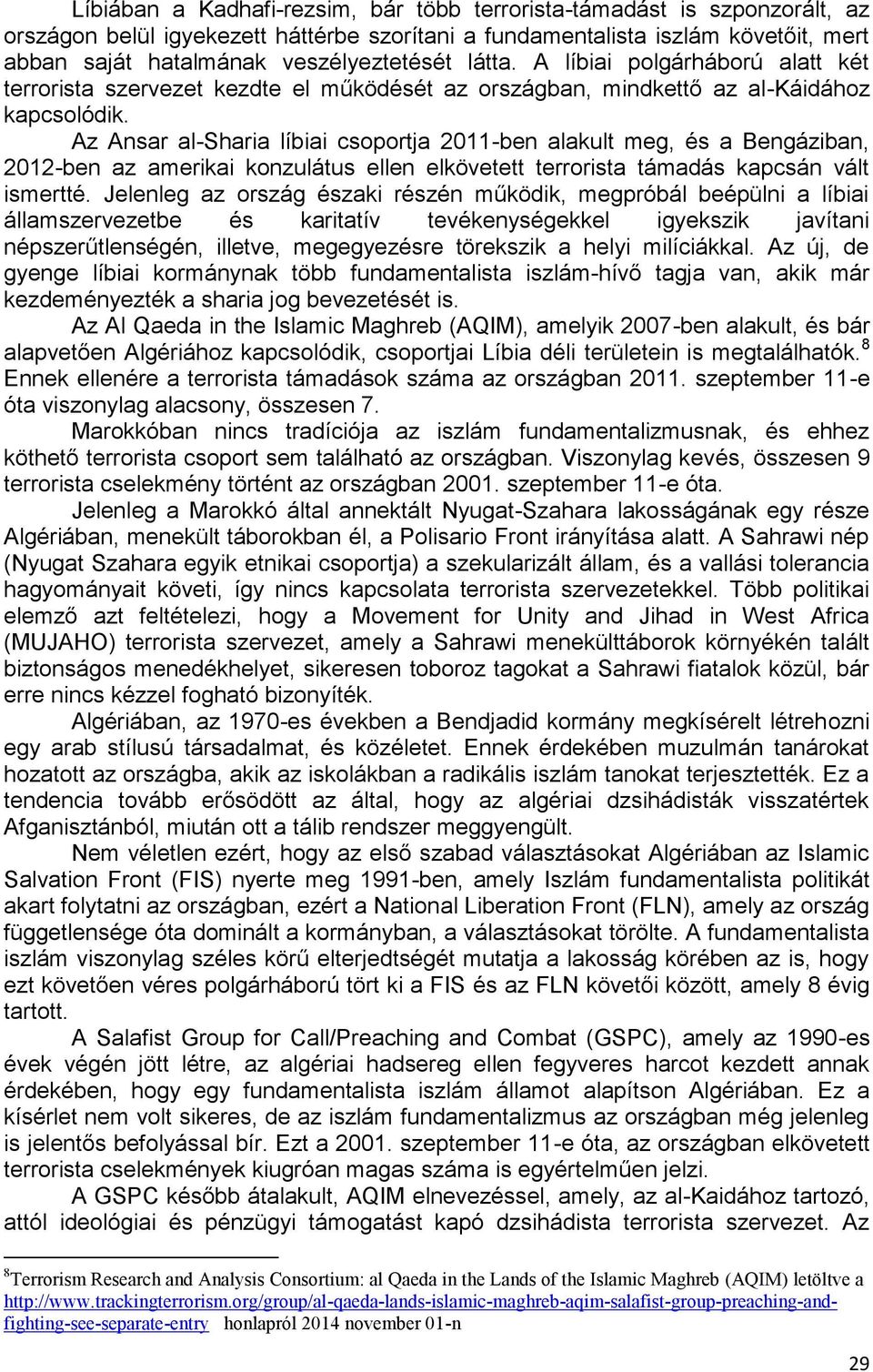 Az Ansar al-sharia líbiai csoportja 2011-ben alakult meg, és a Bengáziban, 2012-ben az amerikai konzulátus ellen elkövetett terrorista támadás kapcsán vált ismertté.