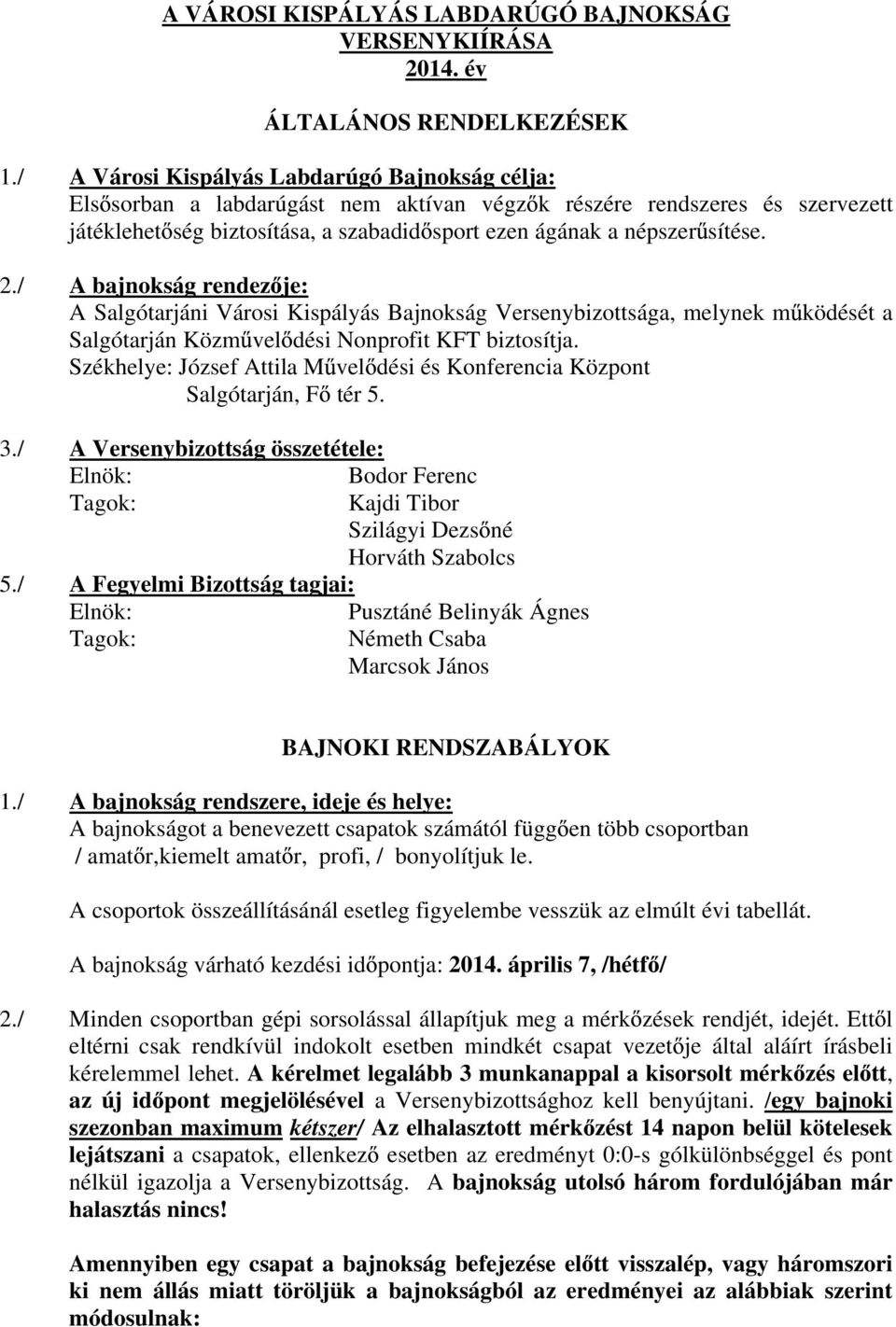 2./ A bajnokság rendez je: A Salgótarjáni Városi Kispályás Bajnokság Versenybizottsága, melynek m ködését a Salgótarján Közm vel dési Nonprofit KFT biztosítja.