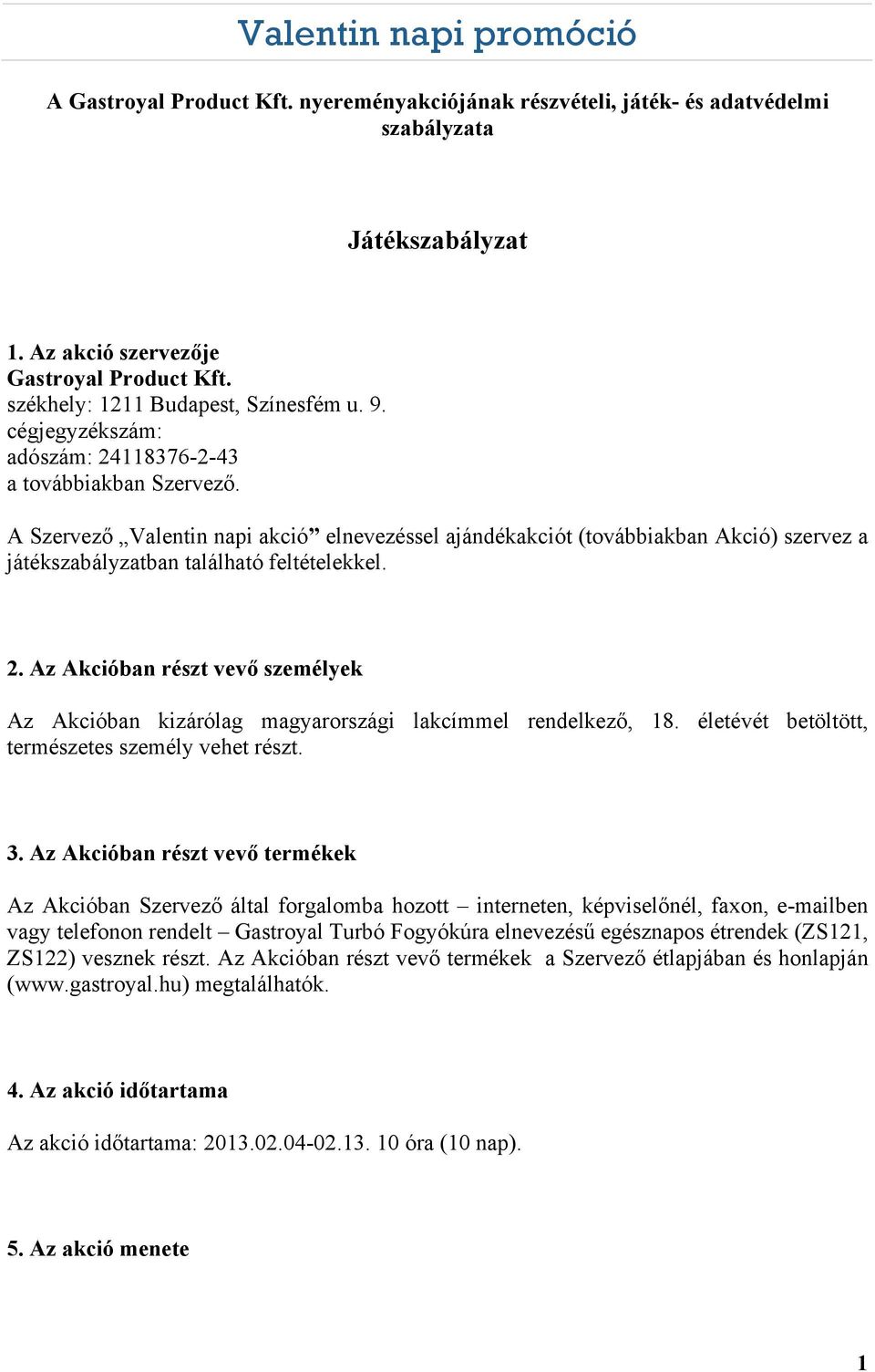 A Szervező Valentin napi akció elnevezéssel ajándékakciót (továbbiakban Akció) szervez a játékszabályzatban található feltételekkel. 2.