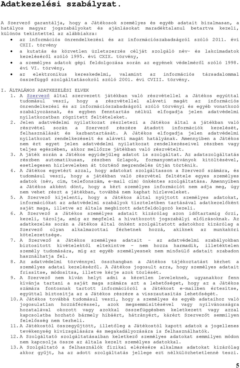 információs önrendelkezési és az információszabadságról szóló 2011. évi CXII. törvény a kutatás és közvetlen üzletszerzés célját szolgáló név- és lakcímadatok kezeléséről szóló 1995. évi CXIX.