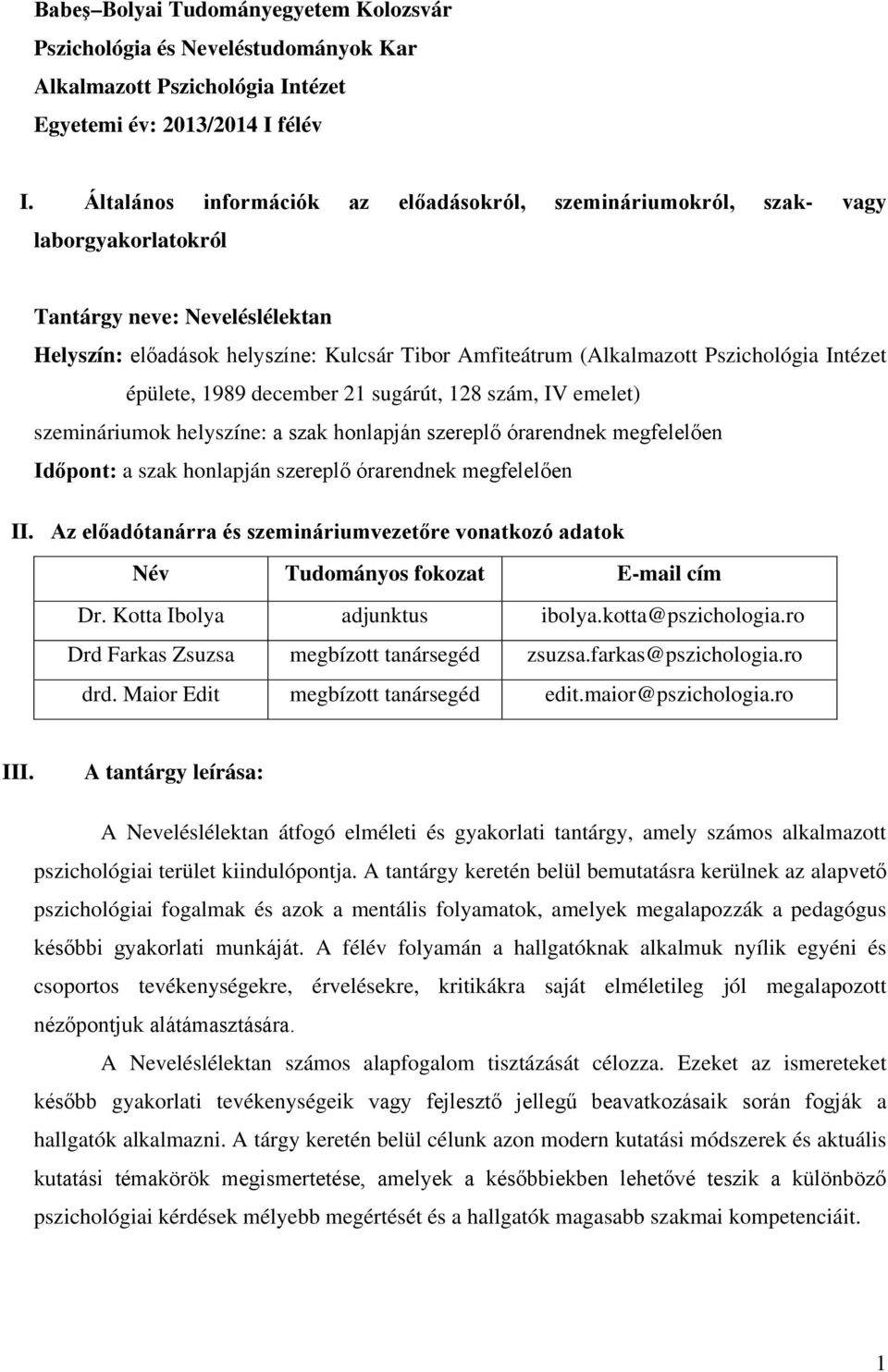 Pszichológia Intézet épülete, 1989 december 21 sugárút, 128 szám, IV emelet) szemináriumok helyszíne: a szak honlapján szereplő órarendnek megfelelően Időpont: a szak honlapján szereplő órarendnek