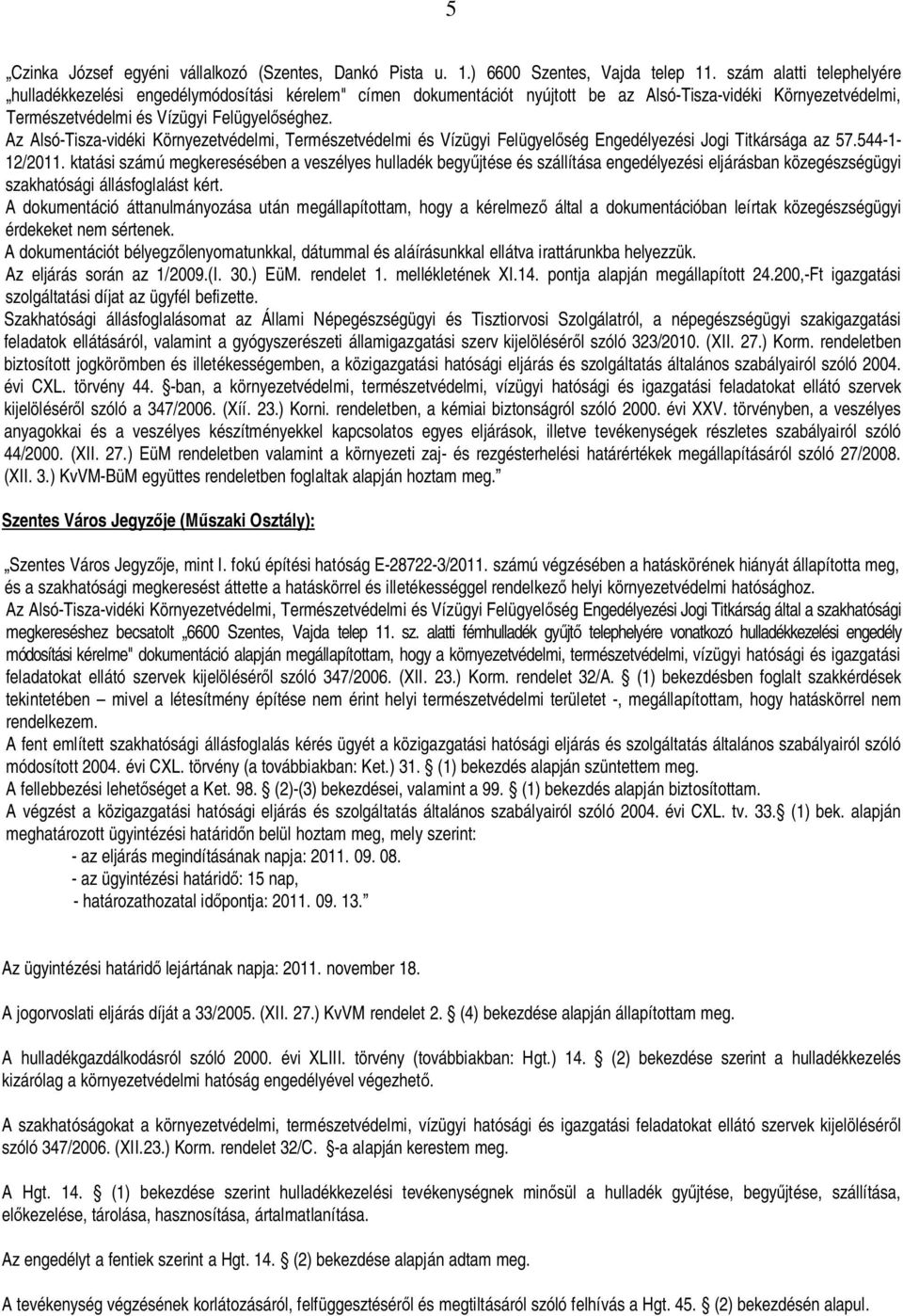 Az Alsó-Tisza-vidéki Környezetvédelmi, Természetvédelmi és Vízügyi Felügyel ség Engedélyezési Jogi Titkársága az 57.544-1- 12/2011.