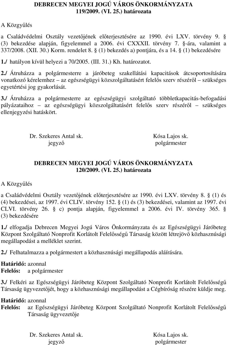 / hatályon kívül helyezi a 70/2005. (III. 31.) Kh. határozatot. 2.